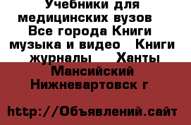 Учебники для медицинских вузов  - Все города Книги, музыка и видео » Книги, журналы   . Ханты-Мансийский,Нижневартовск г.